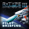 R-Type Dimensions III - Pilot Briefing!